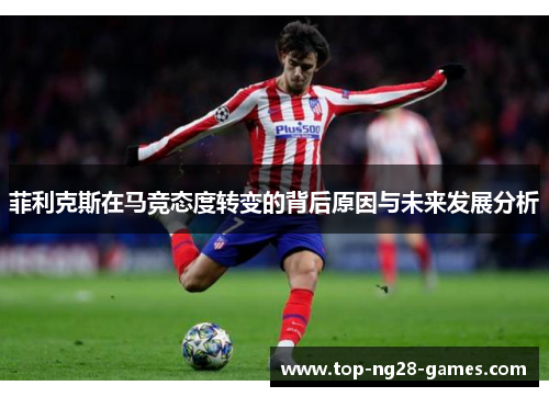 菲利克斯在马竞态度转变的背后原因与未来发展分析